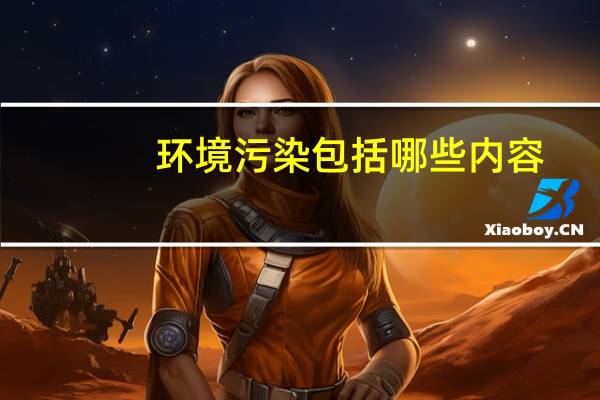环境污染包括哪些内容