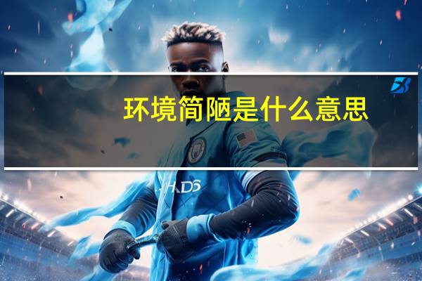 环境简陋是什么意思