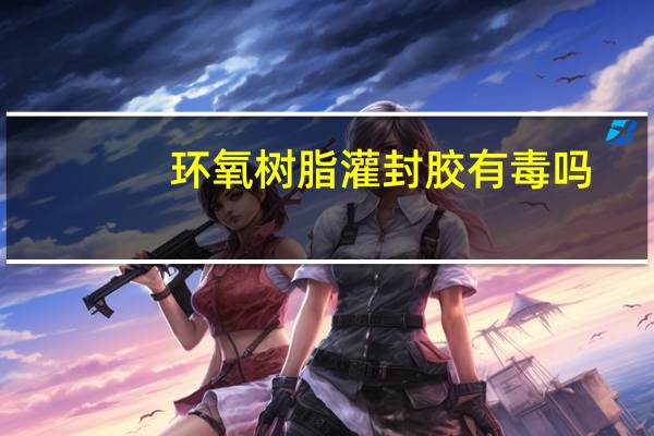 环氧树脂灌封胶有毒吗