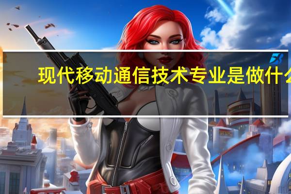 现代移动通信技术专业是做什么