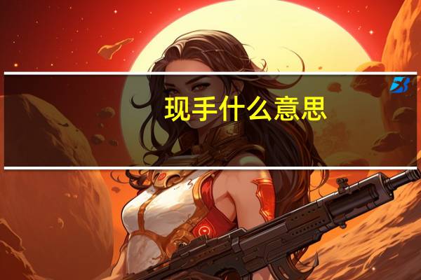 现手什么意思