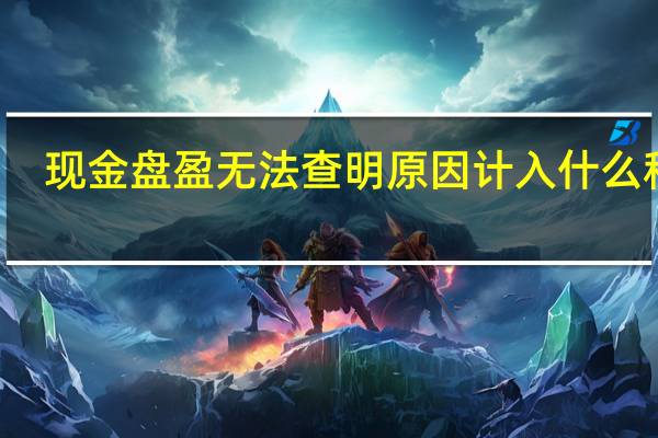 现金盘盈无法查明原因计入什么科目