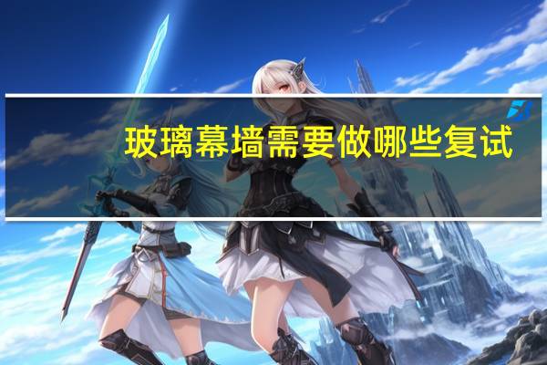 玻璃幕墙需要做哪些复试