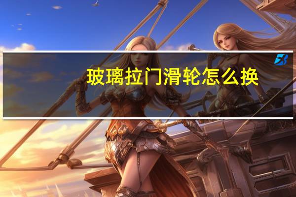 玻璃拉门滑轮怎么换