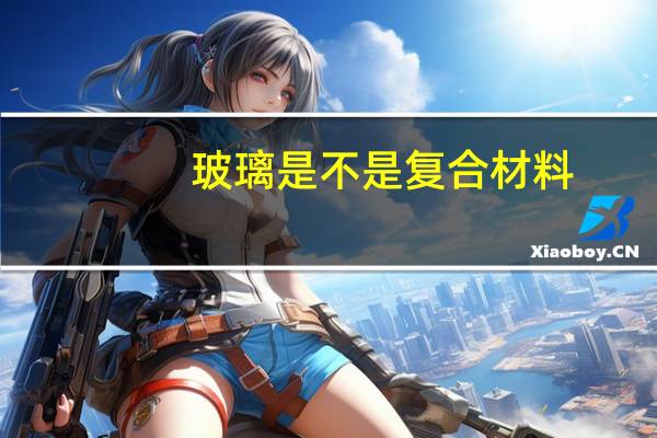 玻璃是不是复合材料