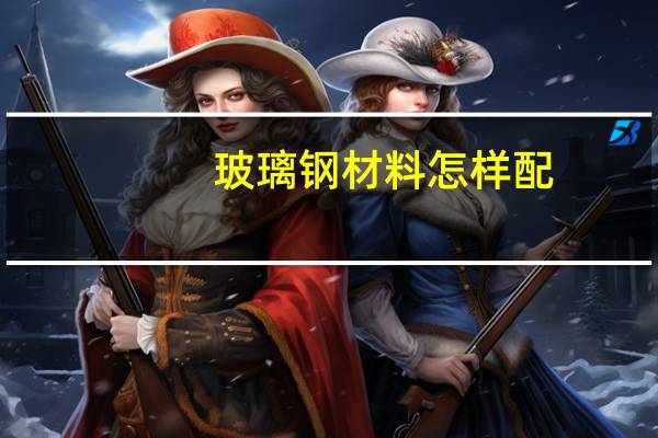 玻璃钢材料怎样配