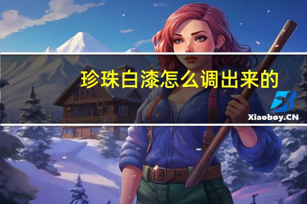 珍珠白漆怎么调出来的