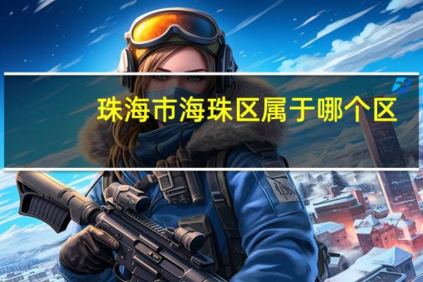 珠海市海珠区属于哪个区