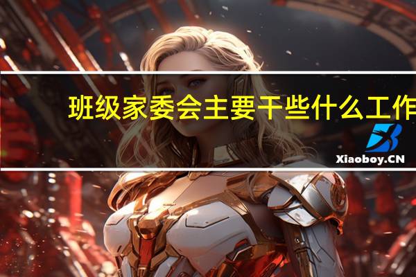 班级家委会主要干些什么工作?