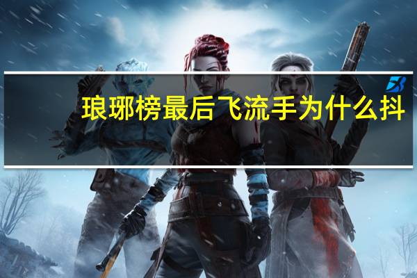 琅琊榜最后飞流手为什么抖