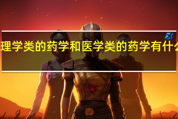 理学类的药学和医学类的药学有什么区别