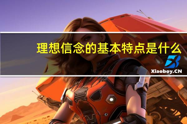 理想信念的基本特点是什么