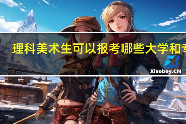 理科美术生可以报考哪些大学和专业