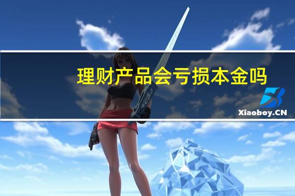 理财产品会亏损本金吗
