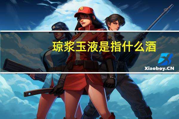 琼浆玉液是指什么酒