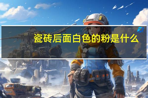 瓷砖后面白色的粉是什么