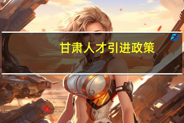 甘肃人才引进政策
