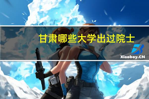 甘肃哪些大学出过院士