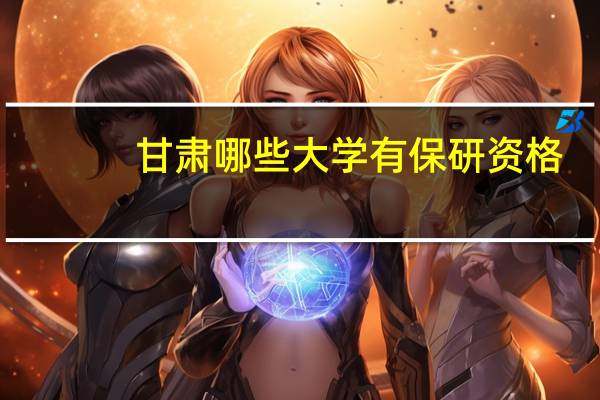 甘肃哪些大学有保研资格