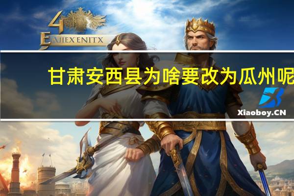 甘肃安西县为啥要改为瓜州呢