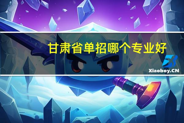 甘肃省单招哪个专业好