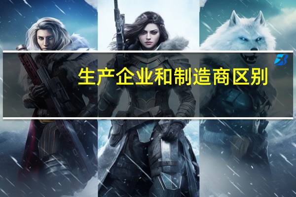 生产企业和制造商区别