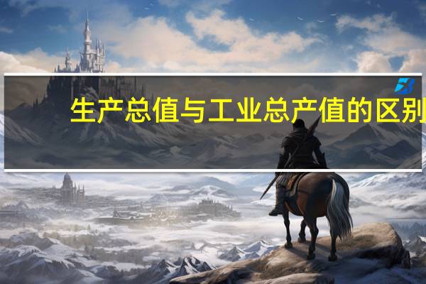 生产总值与工业总产值的区别