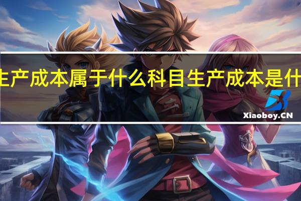 生产成本属于什么科目 生产成本是什么科目