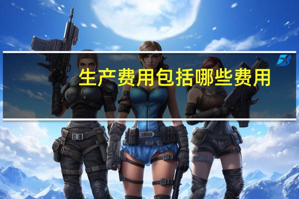 生产费用包括哪些费用