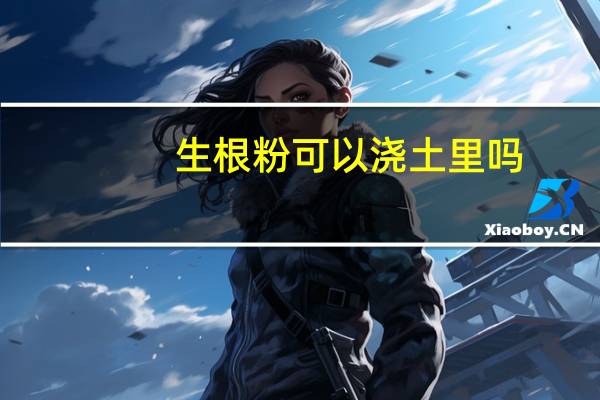 生根粉可以浇土里吗