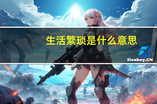 生活繁琐是什么意思