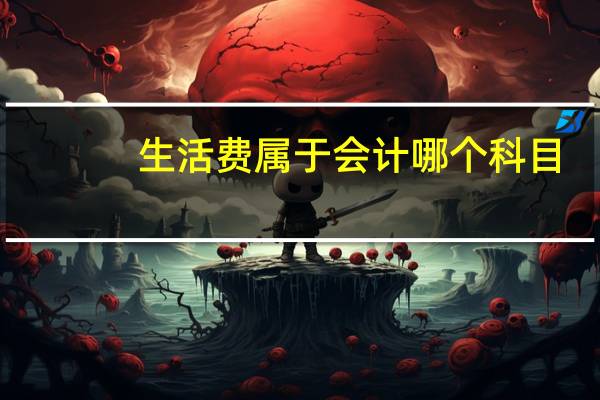 生活费属于会计哪个科目