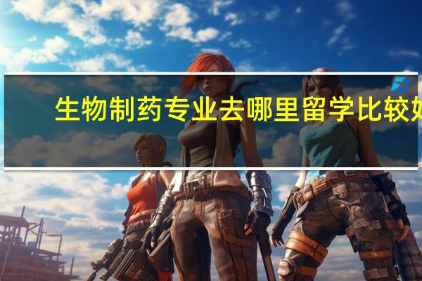 生物制药专业去哪里留学比较好