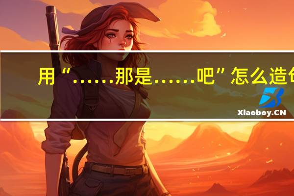 用“……那是……吧”怎么造句?