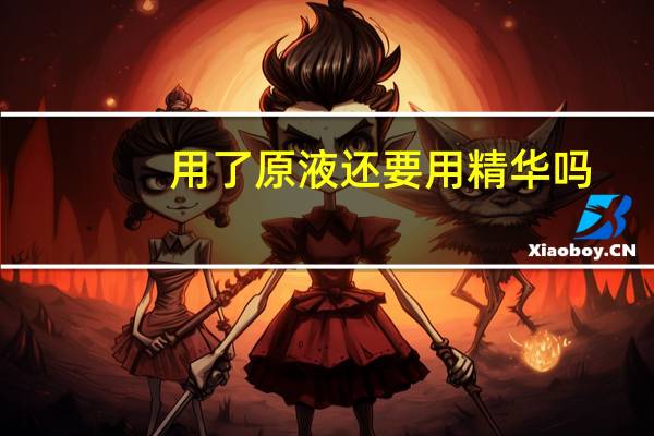 用了原液还要用精华吗