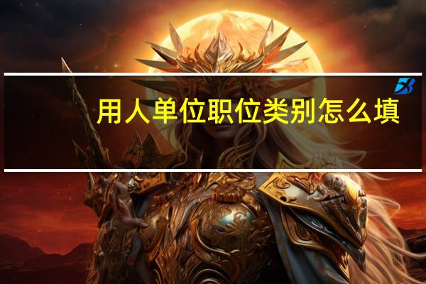 用人单位职位类别怎么填