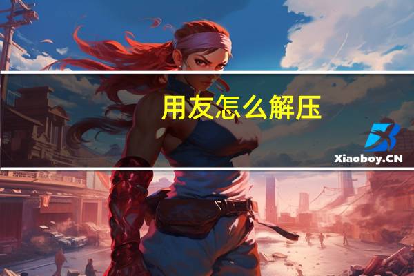 用友怎么解压