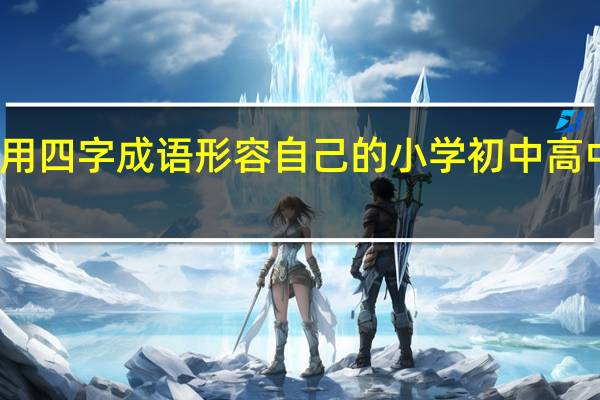 用四字成语形容自己的小学初中高中大学