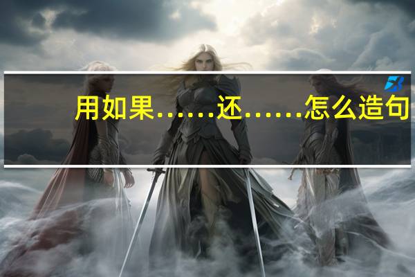 用如果……还……怎么造句