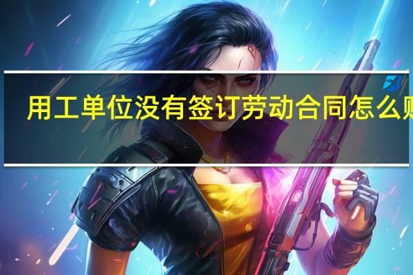 用工单位没有签订劳动合同怎么赔偿