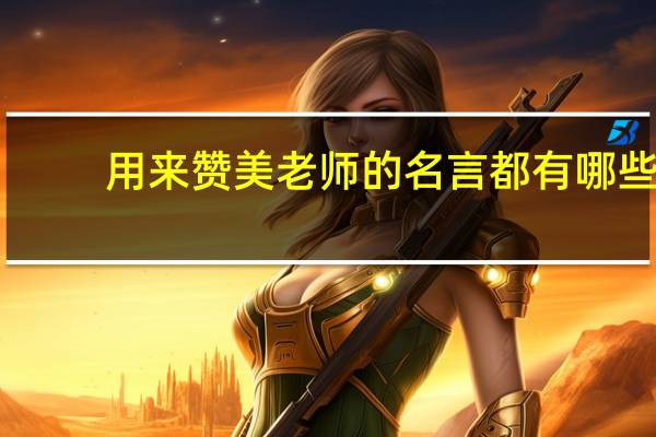 用来赞美老师的名言都有哪些