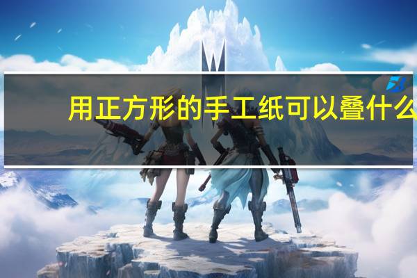 用正方形的手工纸可以叠什么