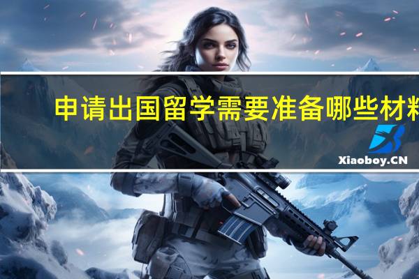 申请出国留学需要准备哪些材料