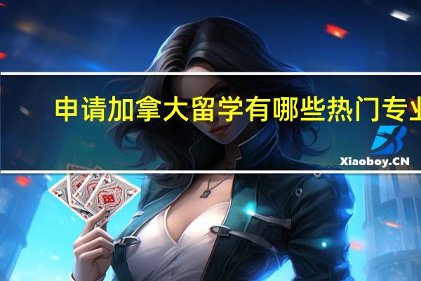 申请加拿大留学有哪些热门专业