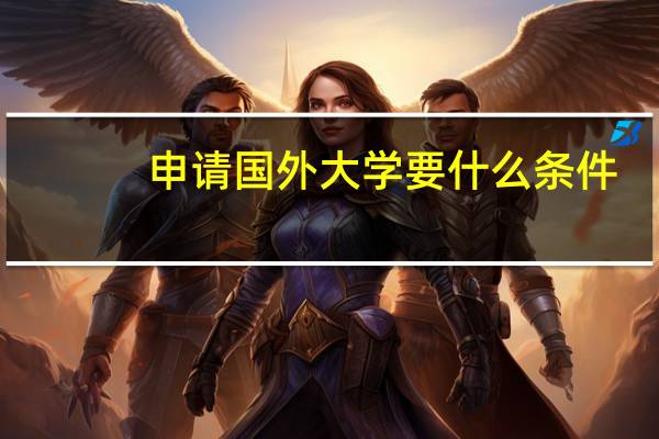 申请国外大学要什么条件