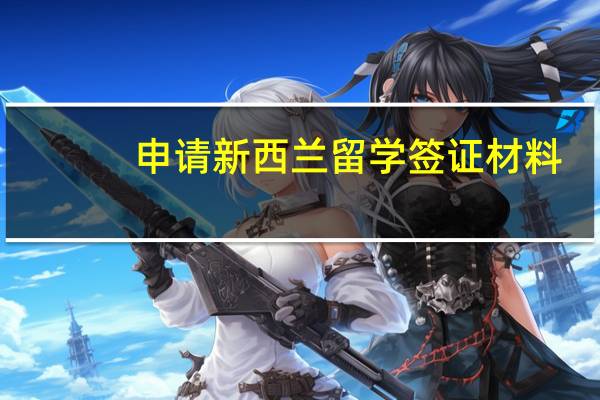 申请新西兰留学签证材料