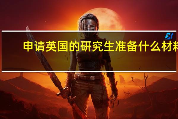 申请英国的研究生准备什么材料