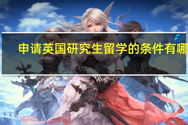 申请英国研究生留学的条件有哪些