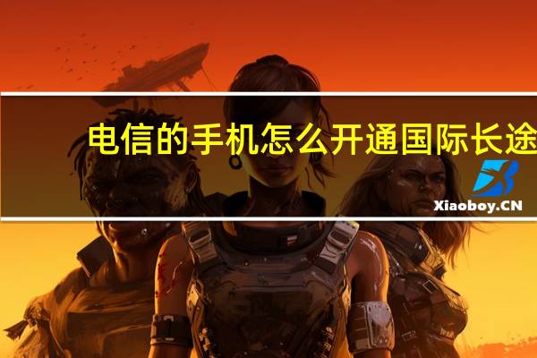 电信的手机怎么开通国际长途