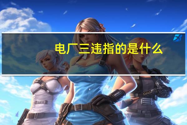 电厂三违指的是什么